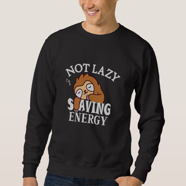 Not lazy, Saving Energy Sweatshirt (Front)