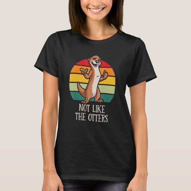 Not Like The Otters Sayings Otter Quotes Sea Otter T-Shirt (Front)