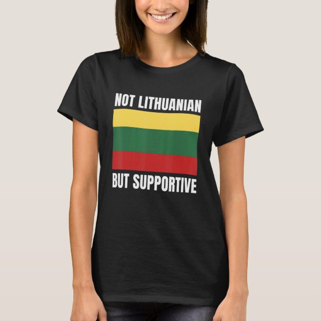 Not Lithuanian But Supportive Lithuania Flag Suppo T-Shirt (Front)
