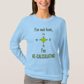 Not lost but recalculating GPS T-Shirt