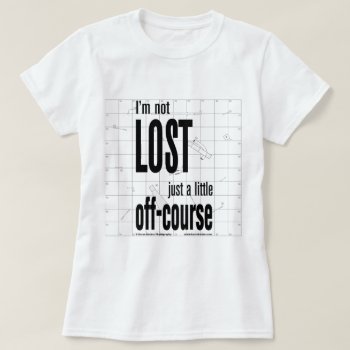 Not Lost  Just A Little Off-course T-shirt by khocker at Zazzle