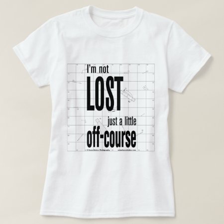 Not Lost, Just A Little Off-course T-shirt