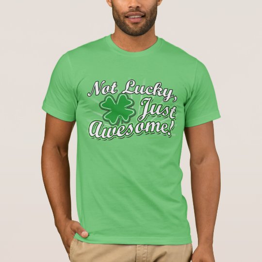 Not Lucky, Just Awesome T-Shirt