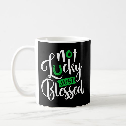 Not Lucky Just Blessed Clover Shamrock St Patrick Coffee Mug