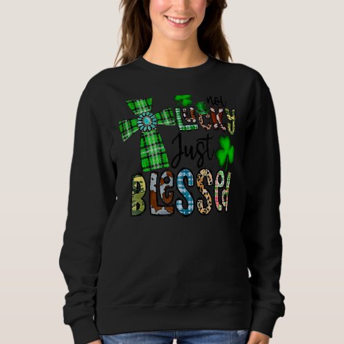 Not Lucky Just Blessed St Patricks Day Christian  Sweatshirt