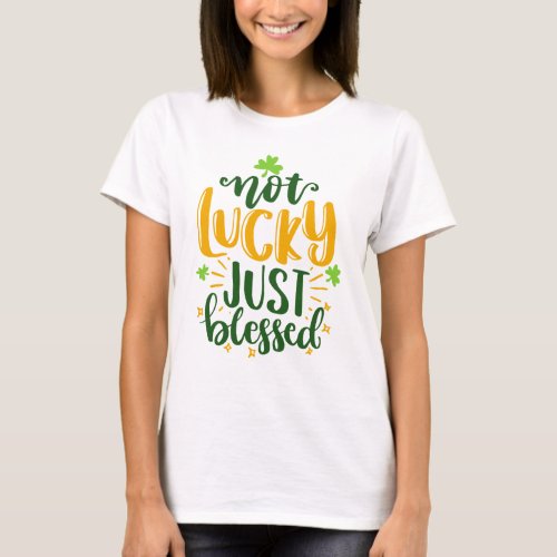 Not Lucky Just Blessed St Patricks Day Irish T_Shirt