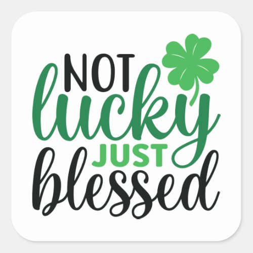 Not Lucky Just Blessed St Patricks Day Square Sticker