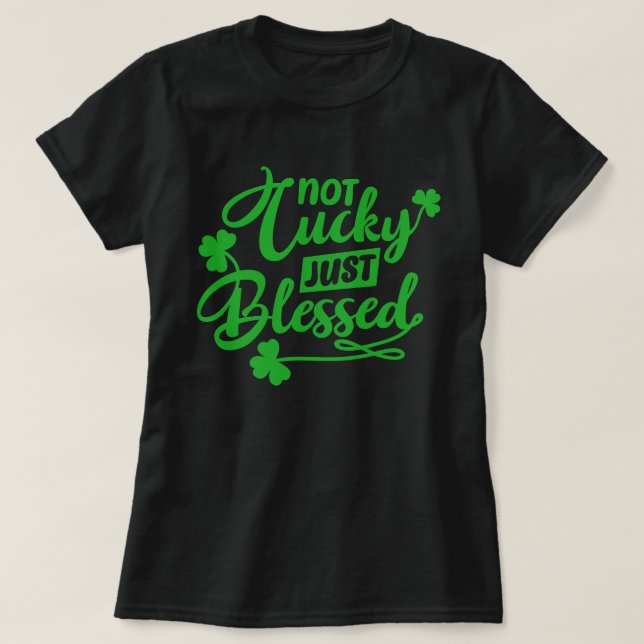 Not Lucky Just Blessed St Patrick's Day T-Shirt (Design Front)