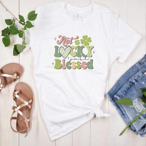 Not Lucky Just Blessed St Patricks Day T_Shirt