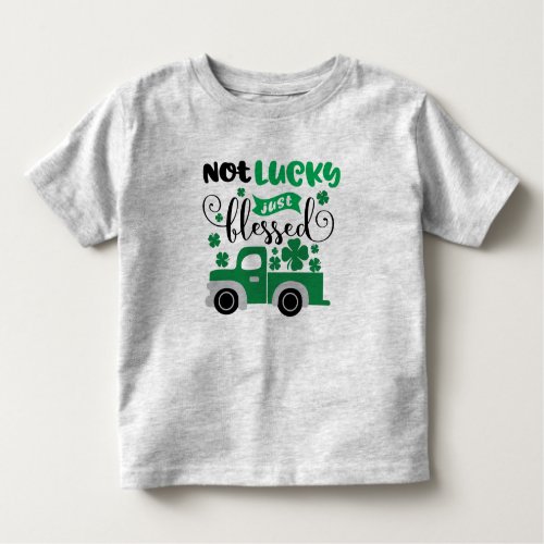 Not Lucky Just Blessed St Patricks Day Toddler T_shirt