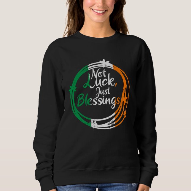 Not Lucky Just Blessings St Patricks Day Irish Fla Sweatshirt (Front)