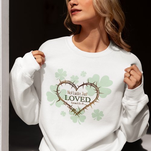 NOT LUCKY JUST LOVED Christian St Patricks Day Sweatshirt