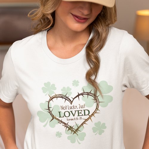 NOT LUCKY JUST LOVED Christian St Patricks Day T_Shirt