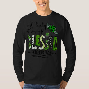 Not Lucky Simple Blessed St.Patricks Day Faith Chr T-Shirt