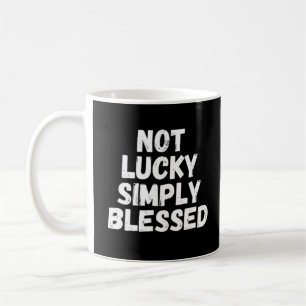 Not Lucky Simply Blessed Coffee Mug