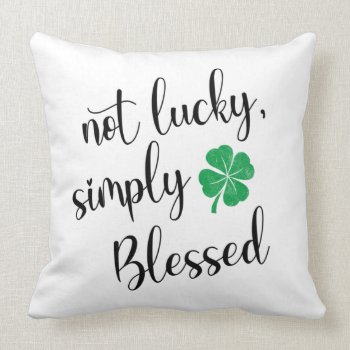 Not Lucky Simply Blessed St. Patrick's Day Clover  Throw Pillow by NotableNovelties at Zazzle