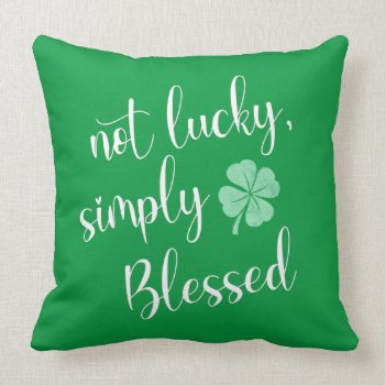 Not Lucky Simply Blessed St. Patrick's Day Clover  Throw Pillow by NotableNovelties at Zazzle