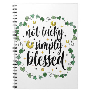 Not Lucky Simply Blessed St Patrick's Day Notebook