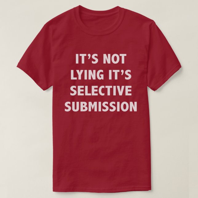Not Lying Selective Submission T Shirt (Design Front)