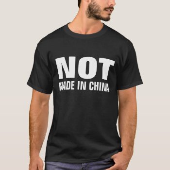 Not Made In China T-shirt by NetSpeak at Zazzle