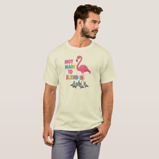 Not Made to Blend In – Flamingo Standing Out T-Shirt