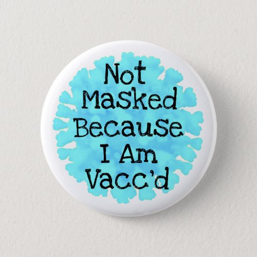 Not Masked because I am Vaccd Button