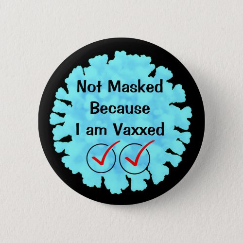 Not Masked because I am Vaxxed Button