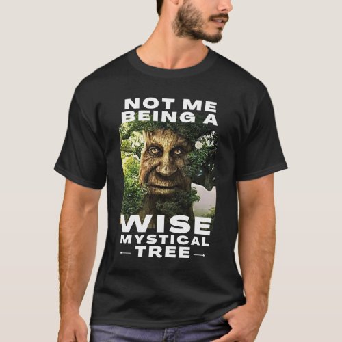 Not Me Being a Wise Mystical Tree Funny Meme T_Shirt