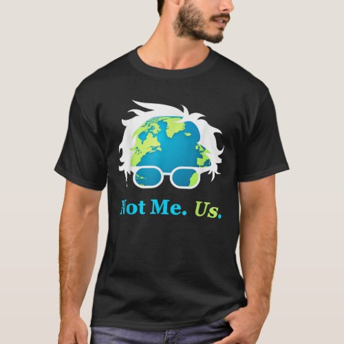 Not Me Us Bernie Sanders For President Earth Day 2 T_Shirt