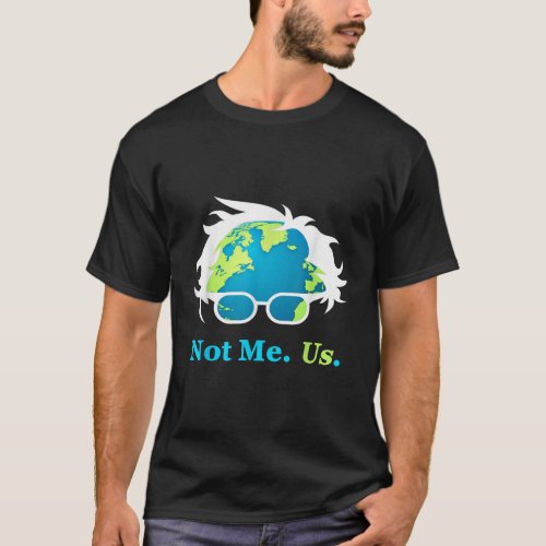 Not Me Us Bernie Sanders For President Earth Day  T_Shirt