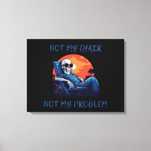 Not my chair not my problem funny saying canvas print