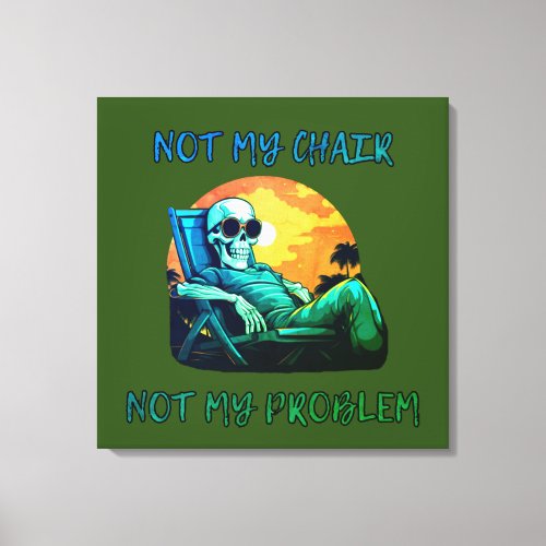 Not my chair not my problem funny saying canvas print