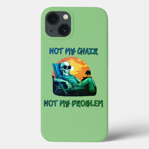 Not my chair not my problem funny saying iPhone 13 case