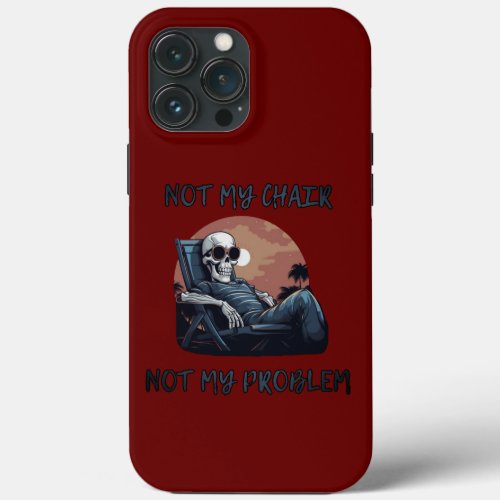Not my chair not my problem funny saying iPhone 13 pro max case