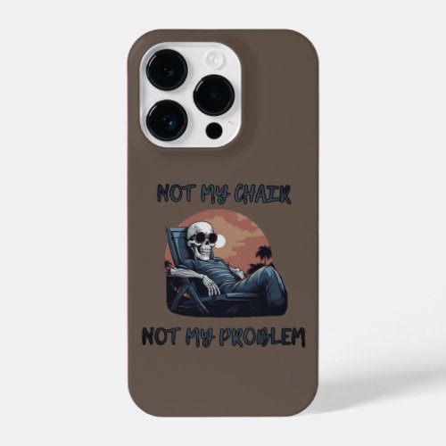 Not my chair not my problem funny saying iPhone 14 pro case