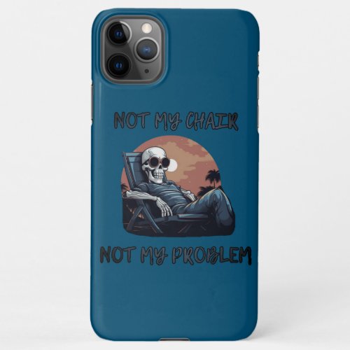 Not my chair not my problem funny saying iPhone 11Pro max case
