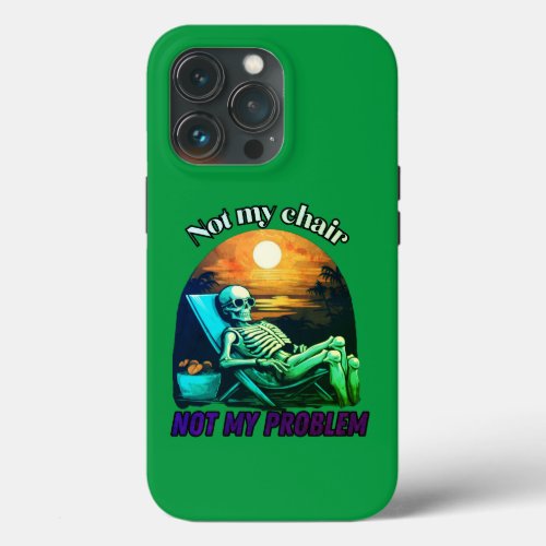 Not my chair not my problem skull summer vibes iPhone 13 pro case