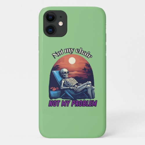 Not my chair not my problem skull summer vibes iPhone 11 case