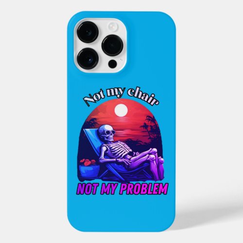 Not my chair not my problem skull summer vibes iPhone 14 pro max case