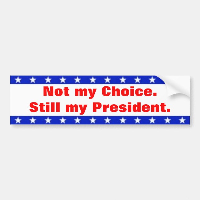 Not my Choice. Still my President Bumper Sticker (Front)