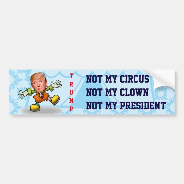"Not My Circus, Not My Clown, Not My President" Bumper Sticker (Front)