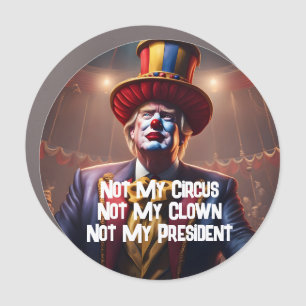 "Not My Circus, Not My Clown, Not My President" Car Magnet