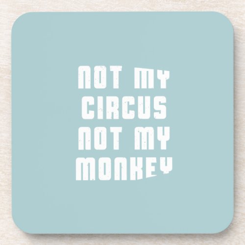 Not my circus not my monkey beverage coaster