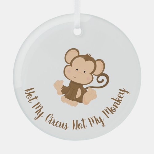 Not My Circus Not My Monkey with Custom Text  Glass Ornament