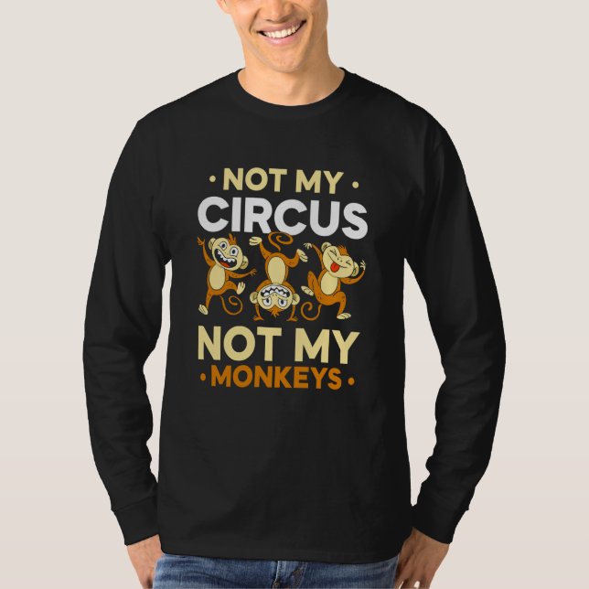 Not My Circus Not My Monkeys Animal Monkey Saying T-Shirt (Front)