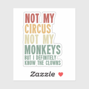 Not My Circus Not My Monkeys But I Definitely Know Sticker