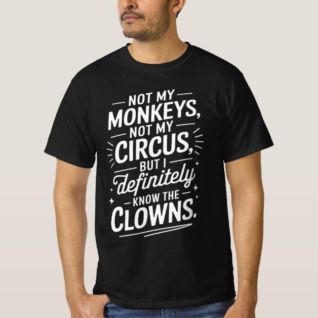 Not my Circus not my Monkeys But I Definitely know T-Shirt (Front)