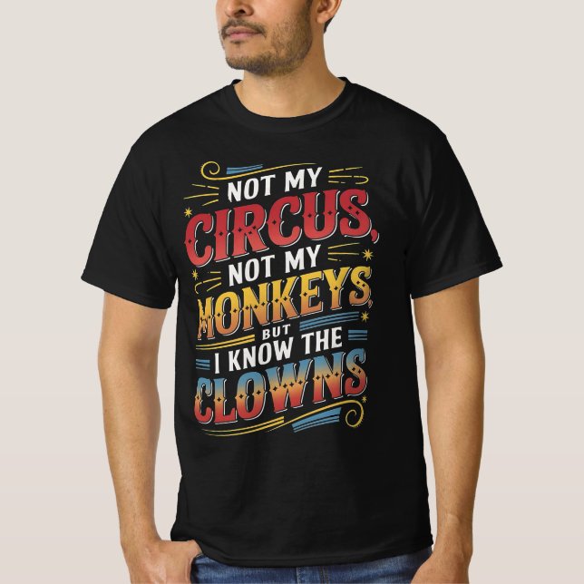 Not my Circus not my Monkeys But I Definitely know T-Shirt (Front)
