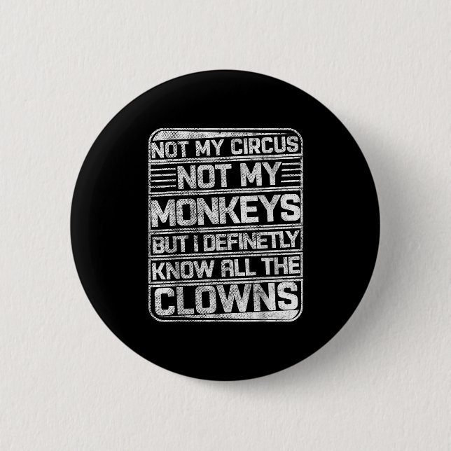 Not My Circus Not My Monkeys But I Know All The Cl Button (Front)