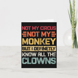 Not My Circus Not My Monkeys But I Know All The Cl Card